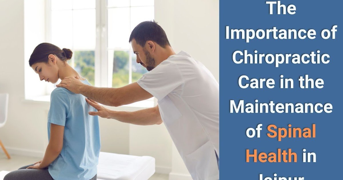 The Importance of Chiropractic Care in the Maintenance of Spinal Health in Jaipur